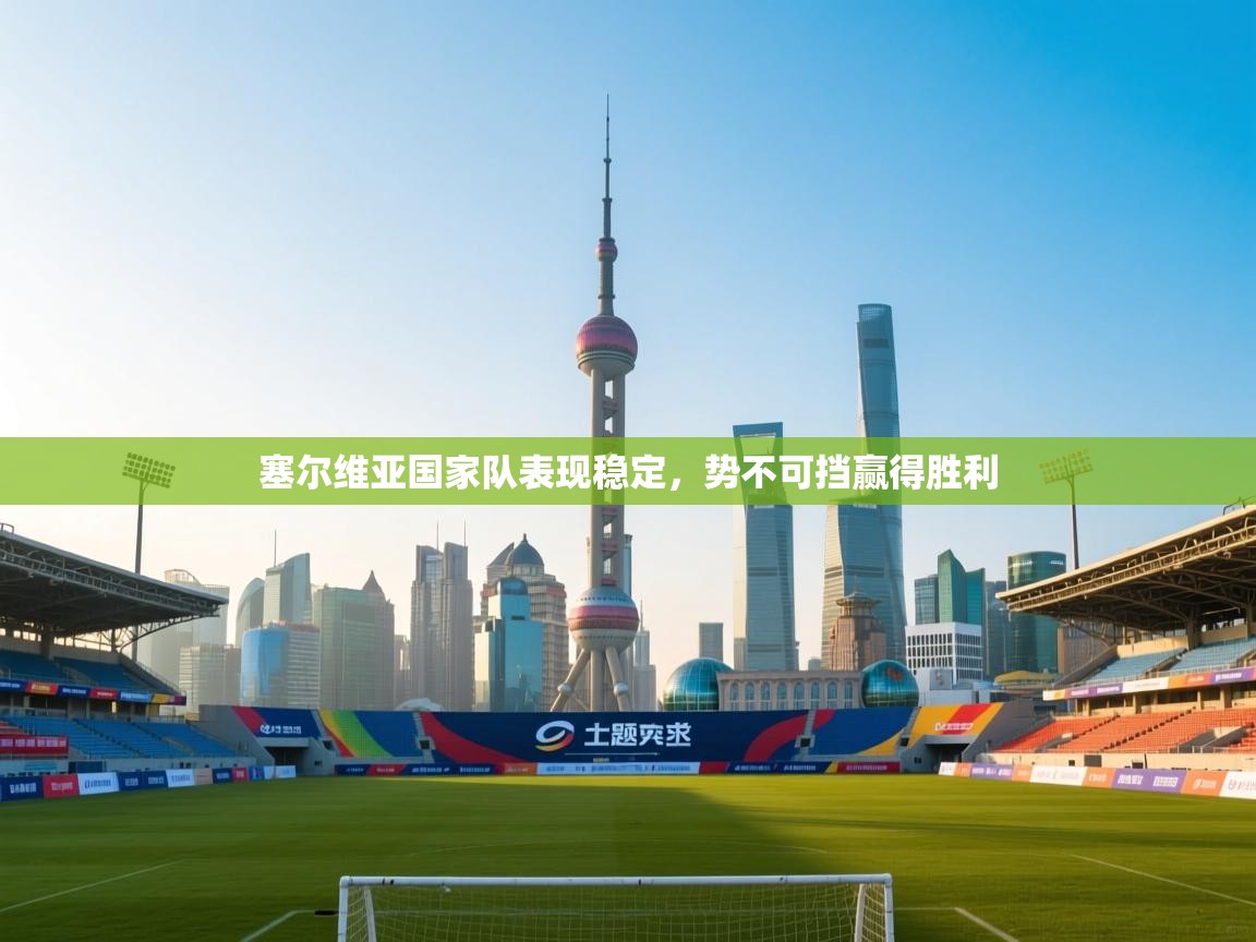 塞尔维亚国家队表现稳定，势不可挡赢得胜利  第2张